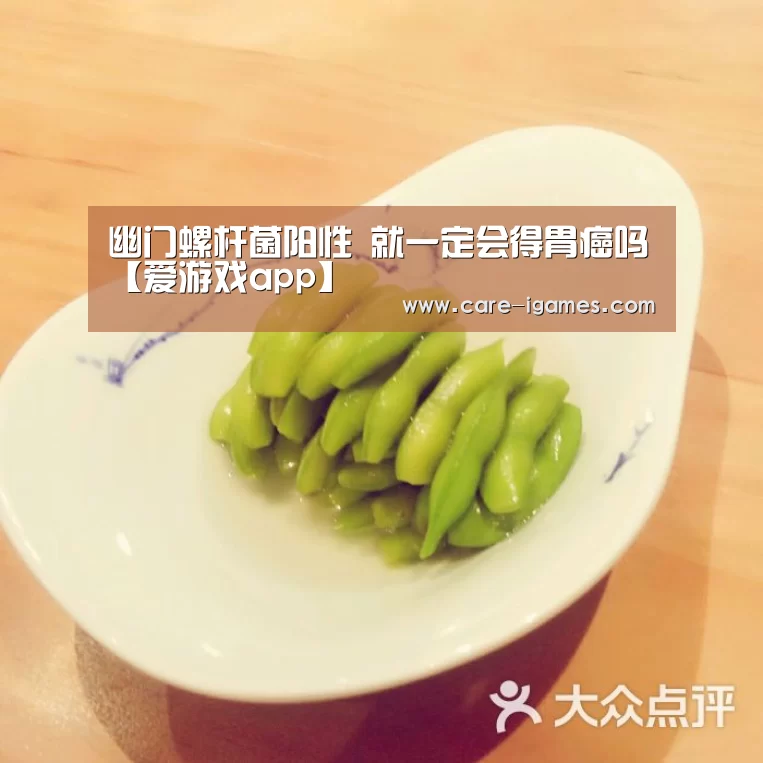 幽门螺杆菌阳性 就一定会得胃癌吗【爱游戏app】(图2) 幽门螺杆菌阳性 就一定会得胃癌吗【爱游戏app】(图2)