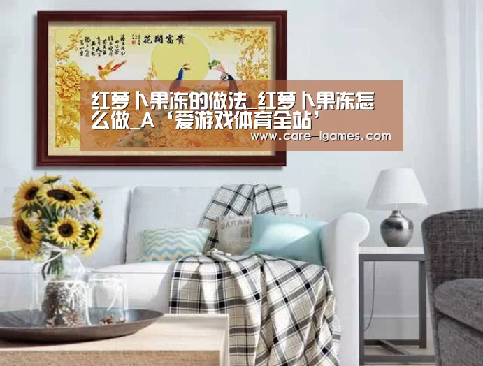 红萝卜果冻的做法_红萝卜果冻怎么做_A‘爱游戏体育全站’(图2) 爱游戏app